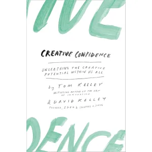 Creative Confidence: Unleashing the Creative Potential within Us All by David Kelley